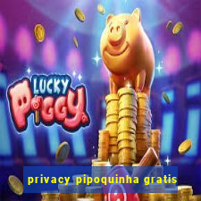 privacy pipoquinha gratis